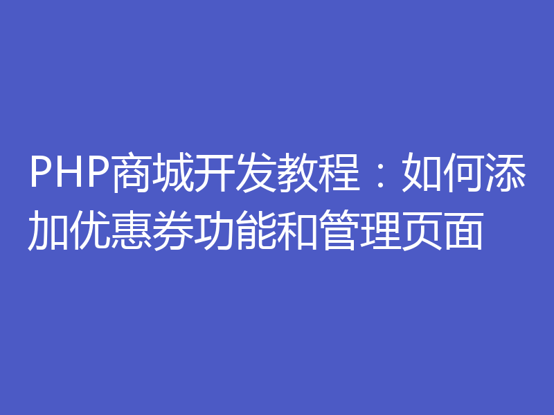 PHP商城开发教程：如何添加优惠券功能和管理页面