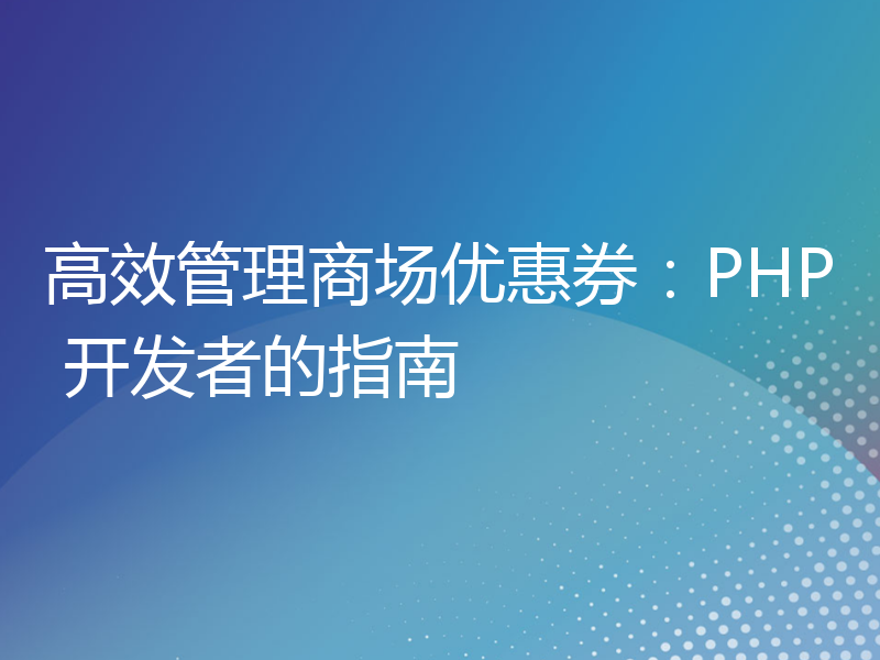 高效管理商场优惠券：PHP 开发者的指南