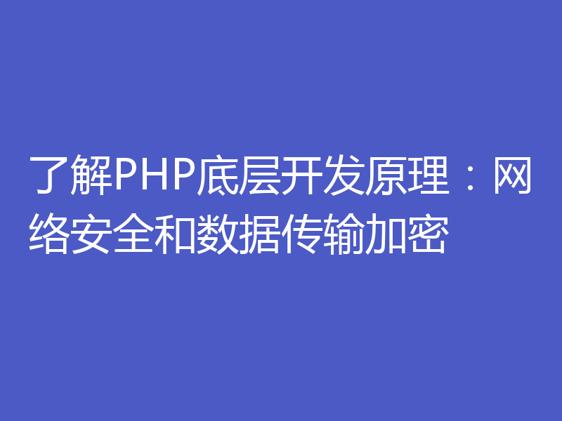 了解PHP底层开发原理：网络安全和数据传输加密