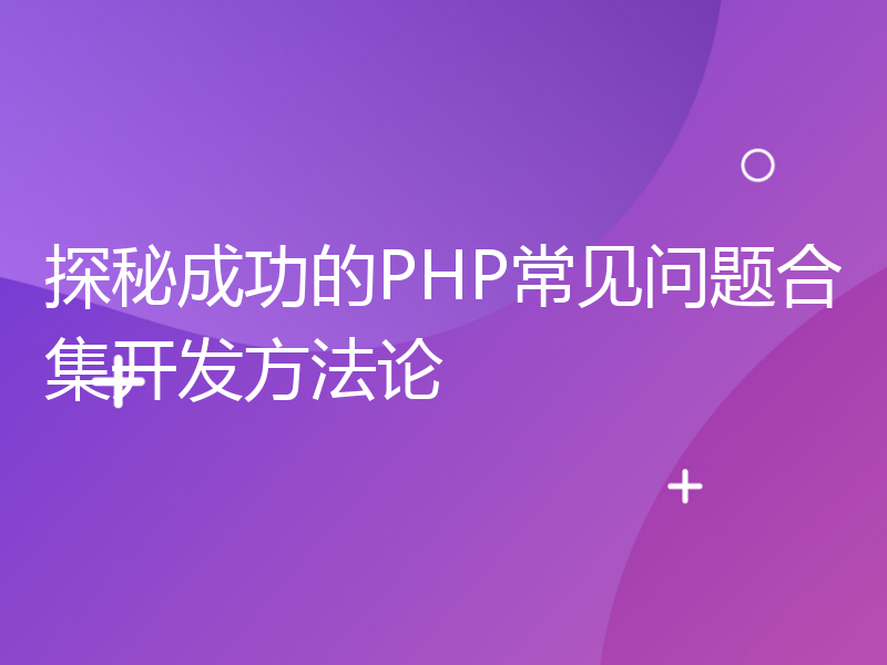 探秘成功的PHP常见问题合集开发方法论