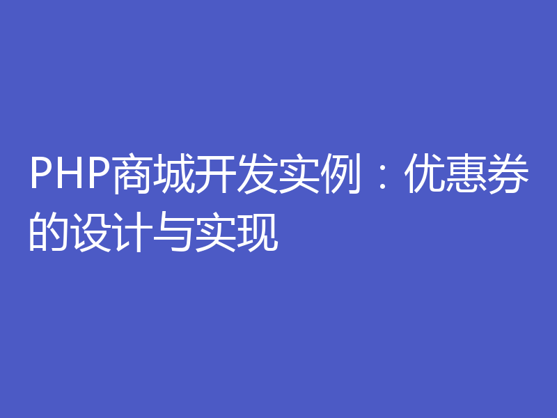 PHP商城开发实例：优惠券的设计与实现