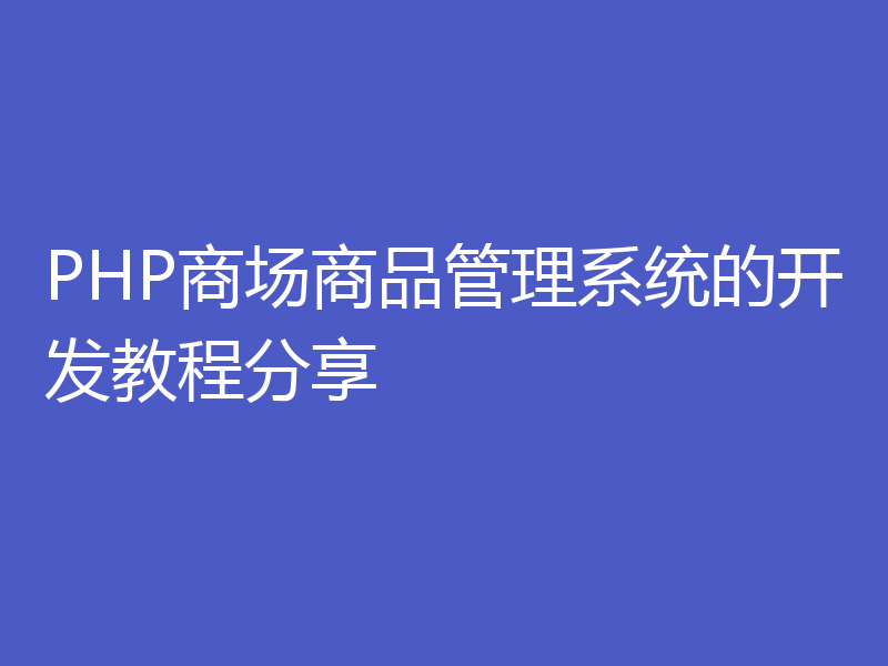 PHP商场商品管理系统的开发教程分享