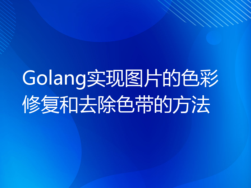 Golang实现图片的色彩修复和去除色带的方法