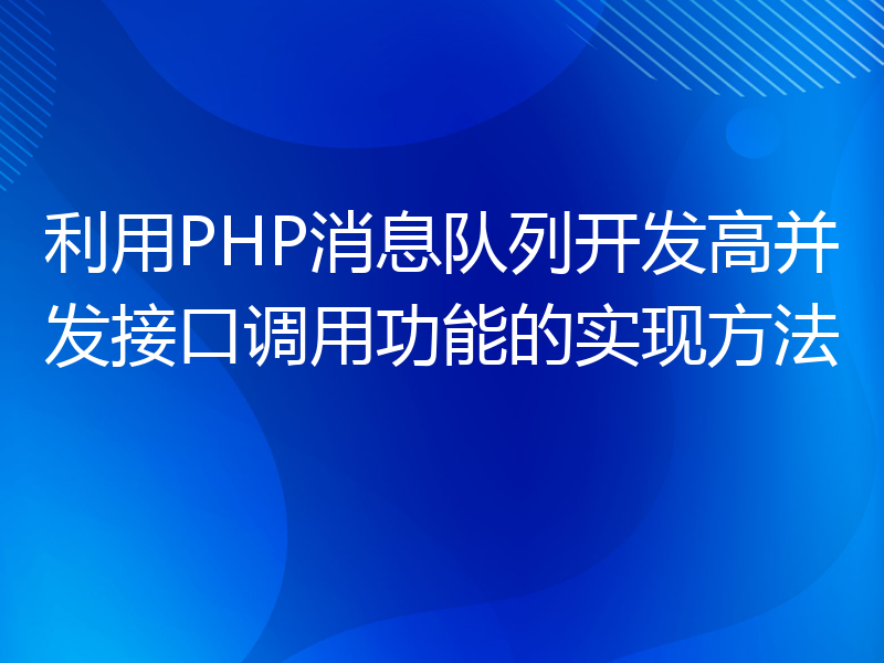 利用PHP消息队列开发高并发接口调用功能的实现方法