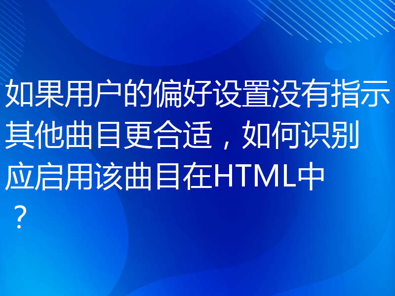 如果用户的偏好设置没有指示其他曲目更合适，如何识别应启用该曲目在HTML中？