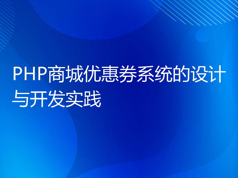 PHP商城优惠券系统的设计与开发实践