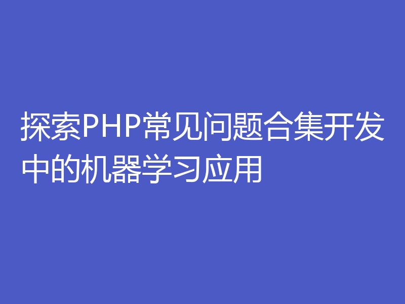 探索PHP常见问题合集开发中的机器学习应用