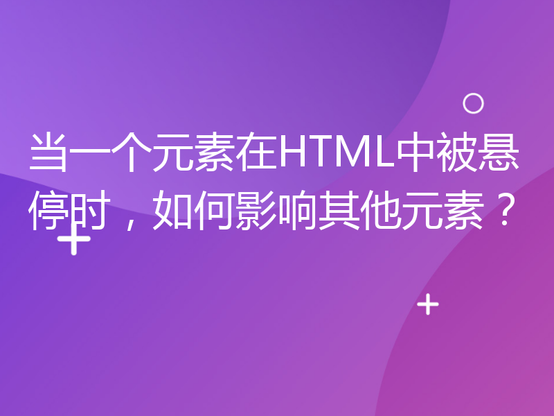 当一个元素在HTML中被悬停时，如何影响其他元素？