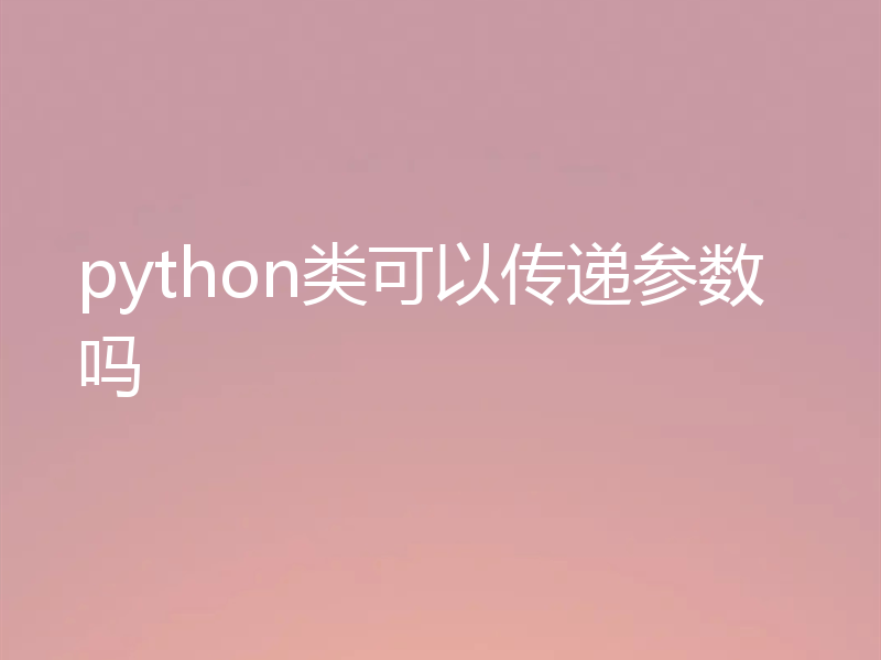 python类可以传递参数吗