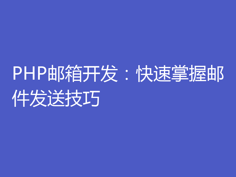 PHP邮箱开发：快速掌握邮件发送技巧