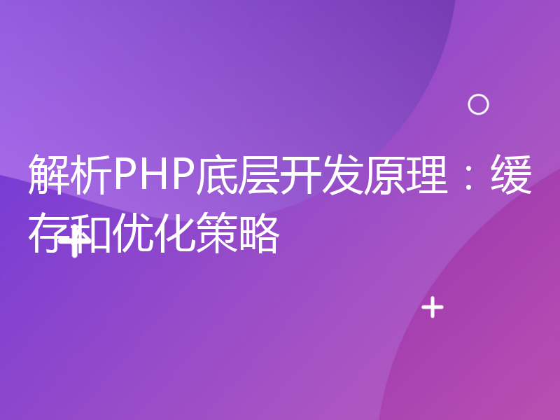 解析PHP底层开发原理：缓存和优化策略