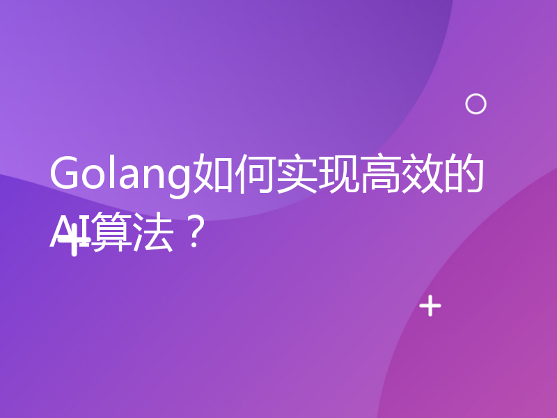 Golang如何实现高效的AI算法？