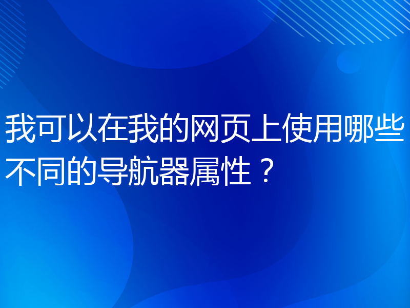 我可以在我的网页上使用哪些不同的导航器属性？