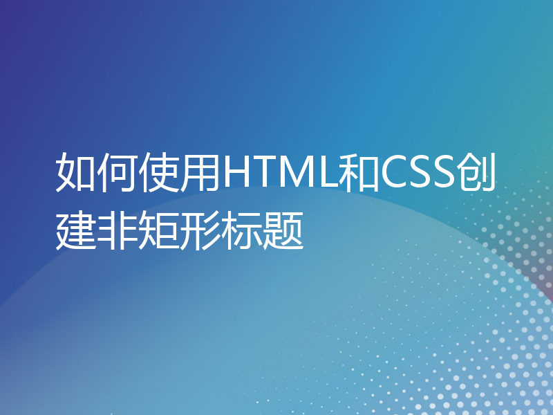 如何使用HTML和CSS创建非矩形标题