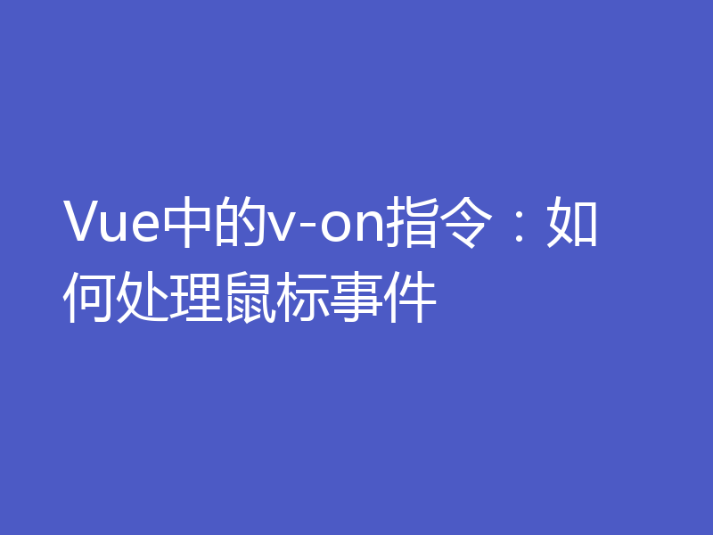 Vue中的v-on指令：如何处理鼠标事件