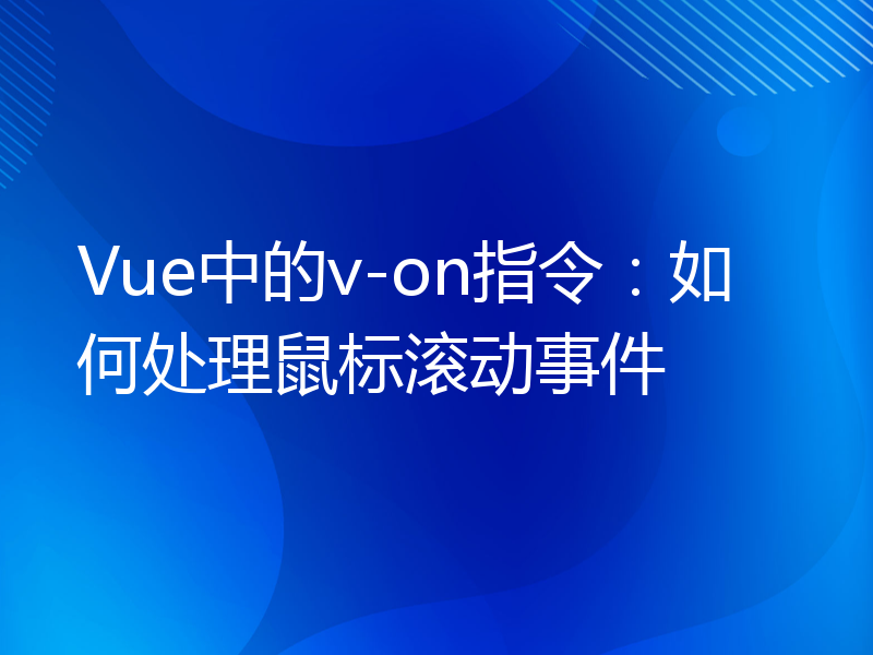 Vue中的v-on指令：如何处理鼠标滚动事件