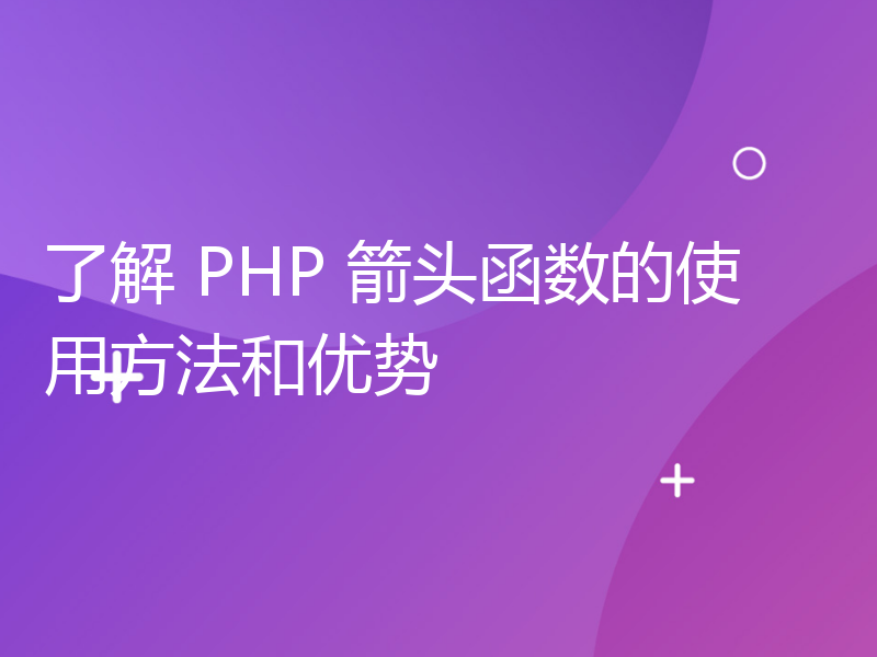 了解 PHP 箭头函数的使用方法和优势