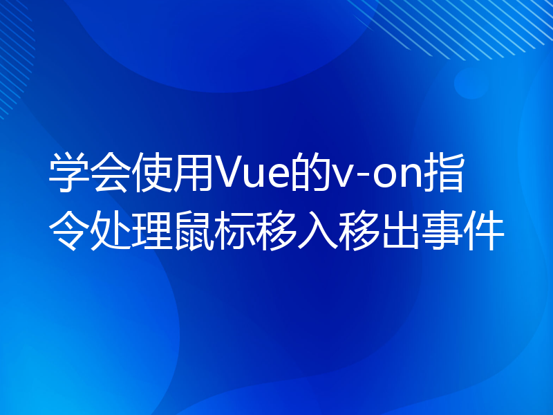 学会使用Vue的v-on指令处理鼠标移入移出事件