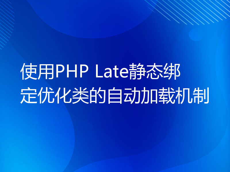 使用PHP Late静态绑定优化类的自动加载机制