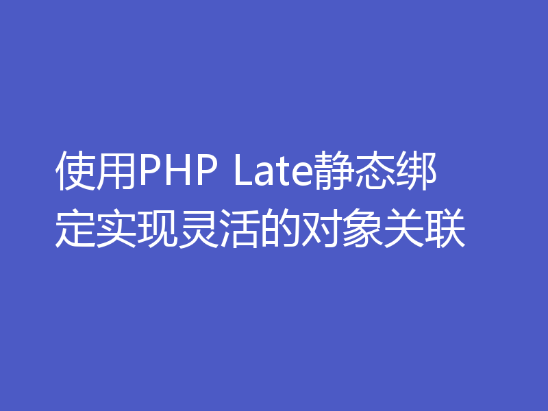 使用PHP Late静态绑定实现灵活的对象关联