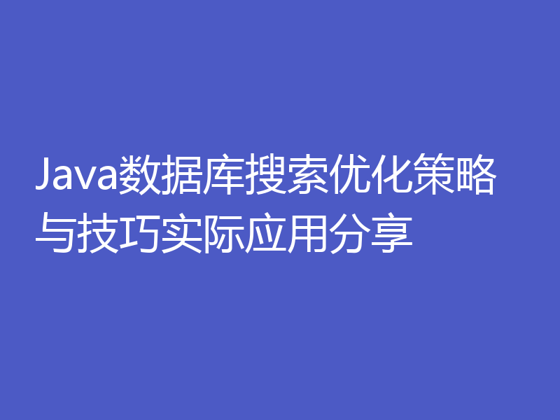 Java数据库搜索优化策略与技巧实际应用分享