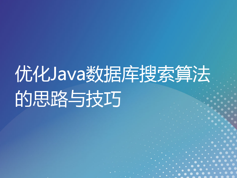 优化Java数据库搜索算法的思路与技巧