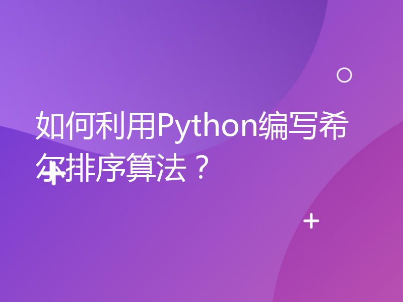 如何利用Python编写希尔排序算法？