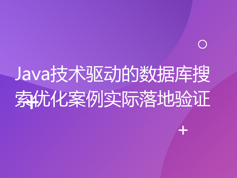 Java技术驱动的数据库搜索优化案例实际落地验证