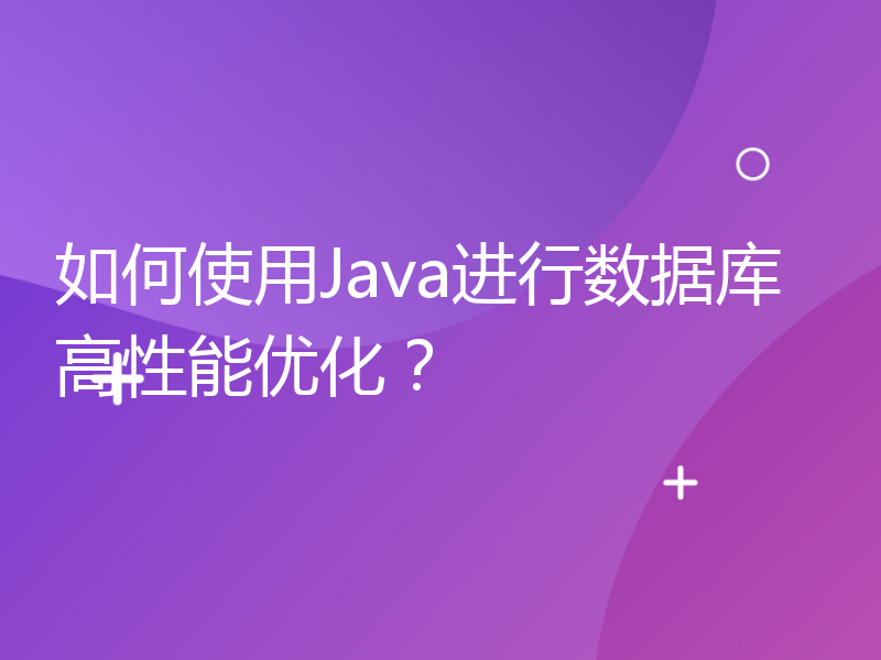 如何使用Java进行数据库高性能优化？