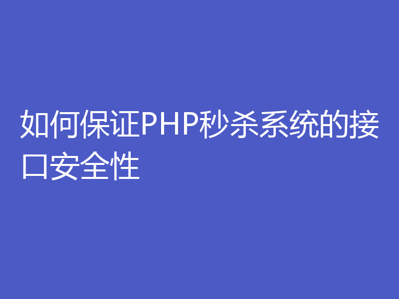 如何保证PHP秒杀系统的接口安全性