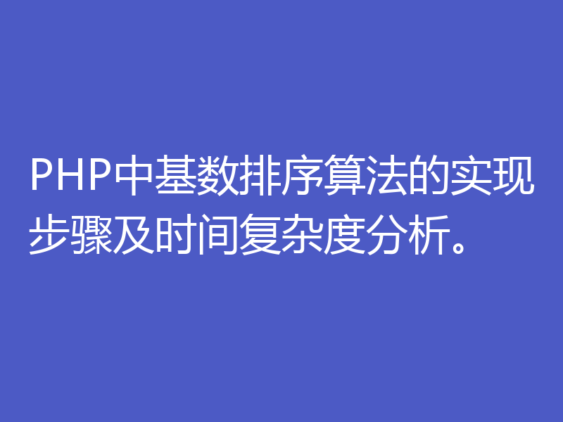 PHP中基数排序算法的实现步骤及时间复杂度分析。