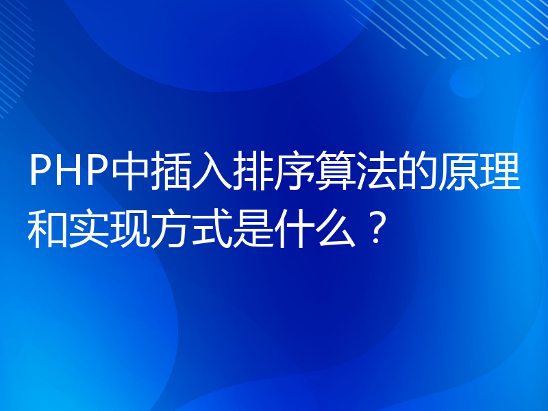 PHP中插入排序算法的原理和实现方式是什么？