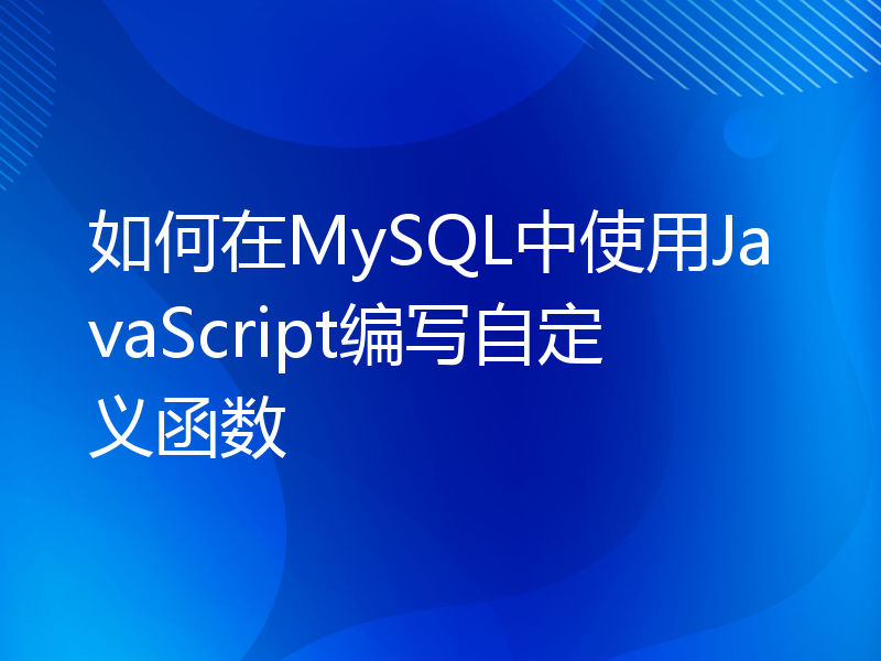 如何在MySQL中使用JavaScript编写自定义函数