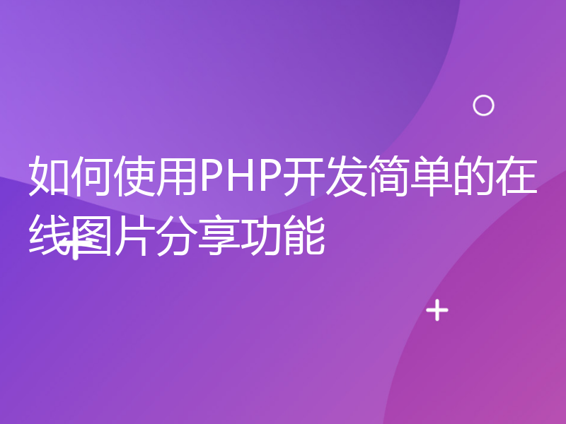 如何使用PHP开发简单的在线图片分享功能