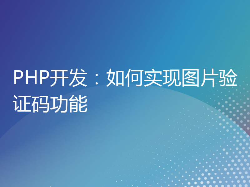 PHP开发：如何实现图片验证码功能