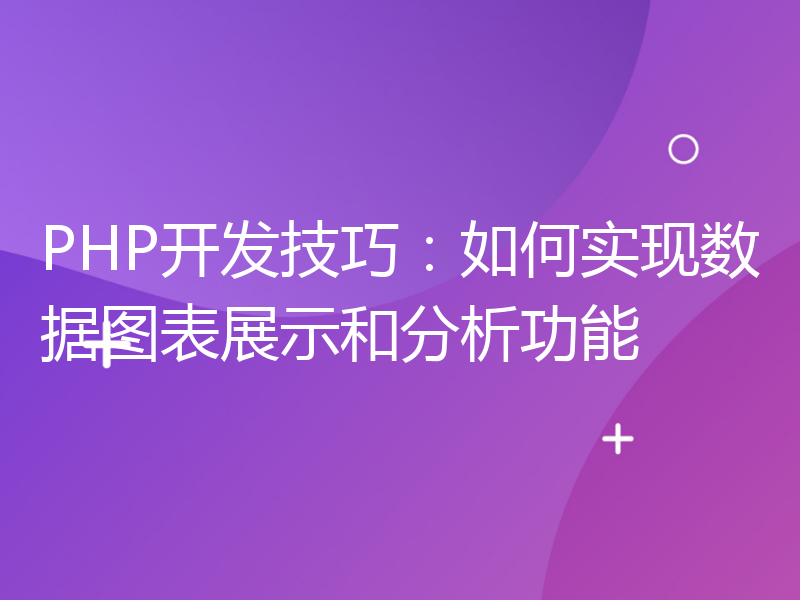 PHP开发技巧：如何实现数据图表展示和分析功能