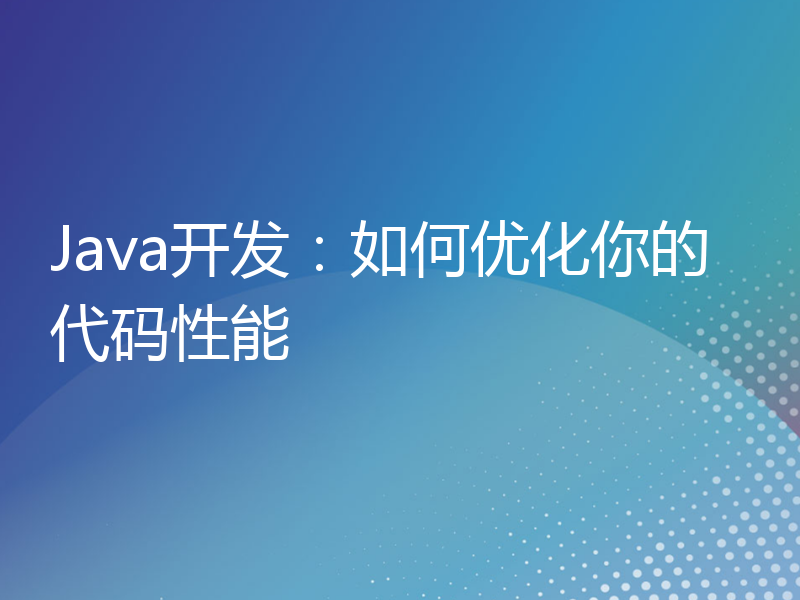 Java开发：如何优化你的代码性能