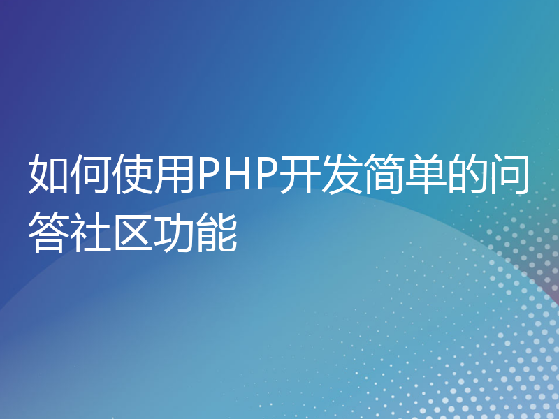 如何使用PHP开发简单的问答社区功能