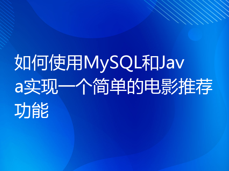 如何使用MySQL和Java实现一个简单的电影推荐功能