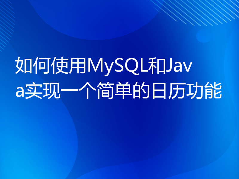 如何使用MySQL和Java实现一个简单的日历功能