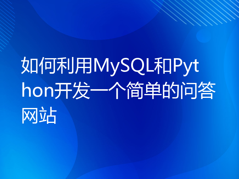 如何利用MySQL和Python开发一个简单的问答网站