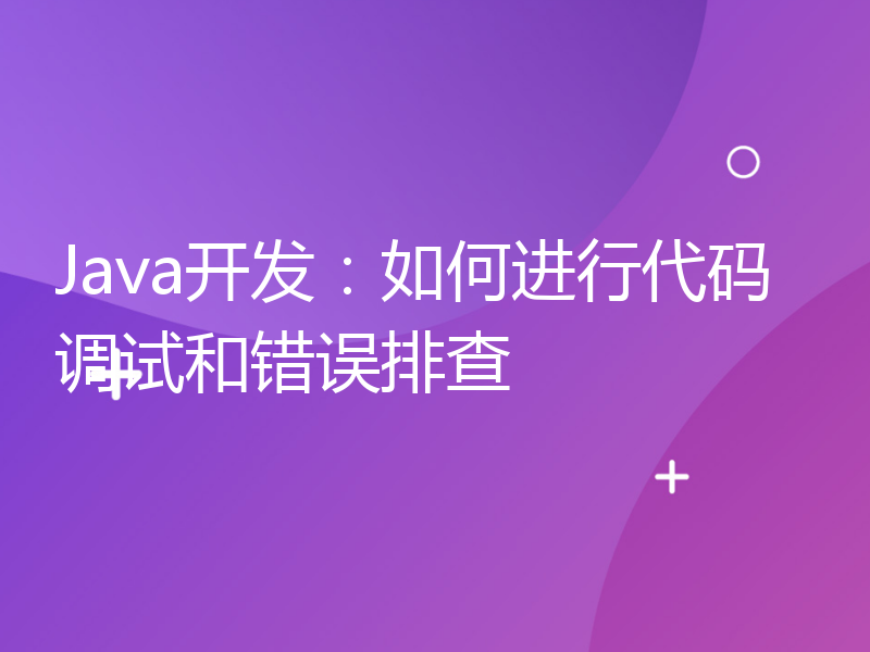 Java开发：如何进行代码调试和错误排查