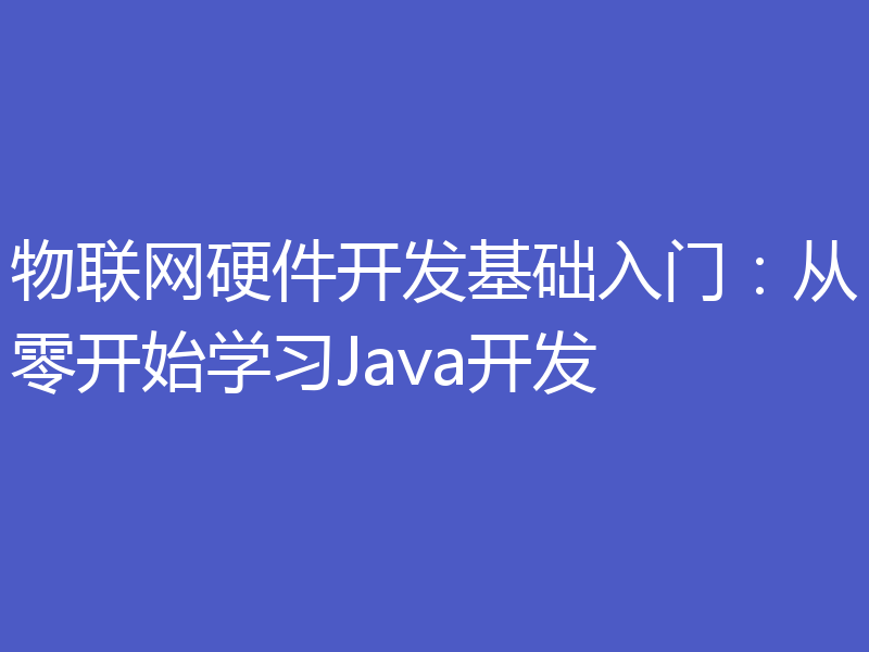 物联网硬件开发基础入门：从零开始学习Java开发