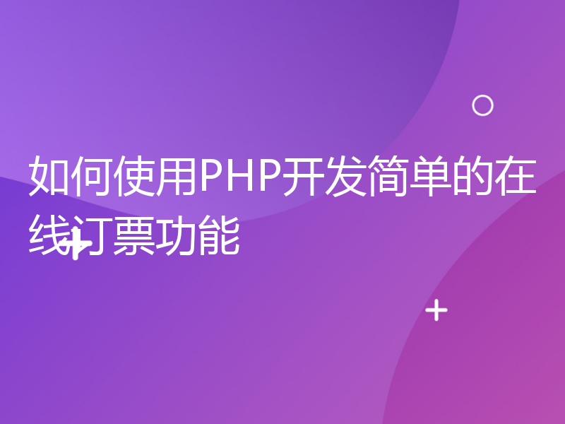 如何使用PHP开发简单的在线订票功能