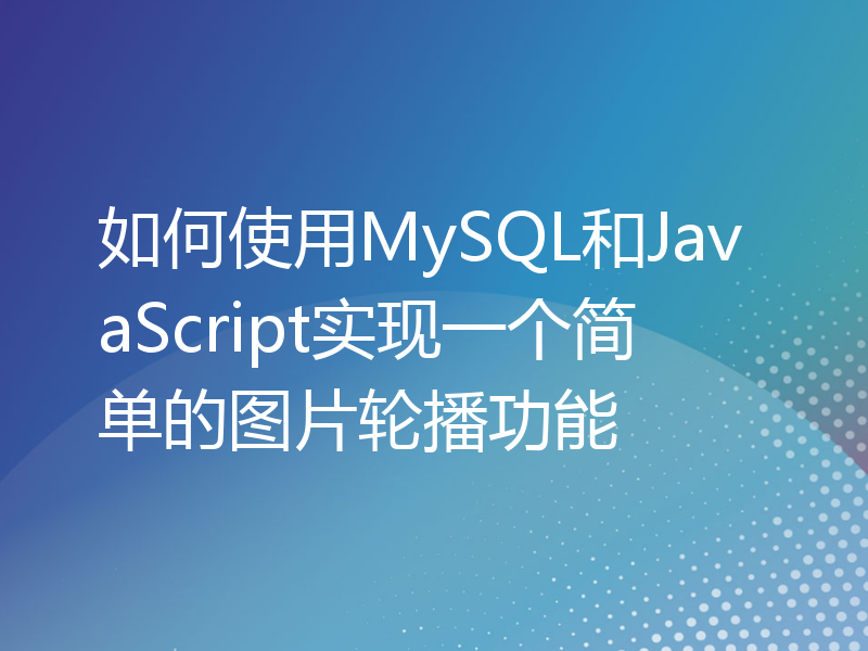 如何使用MySQL和JavaScript实现一个简单的图片轮播功能