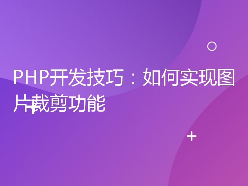 PHP开发技巧：如何实现图片裁剪功能