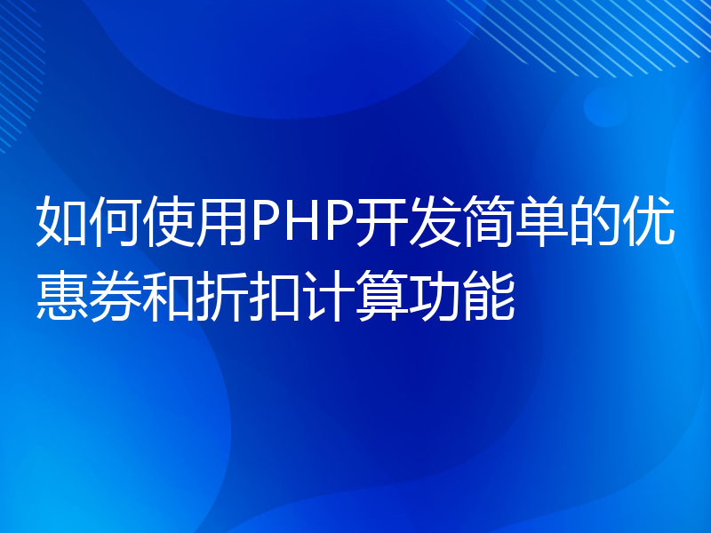 如何使用PHP开发简单的优惠券和折扣计算功能