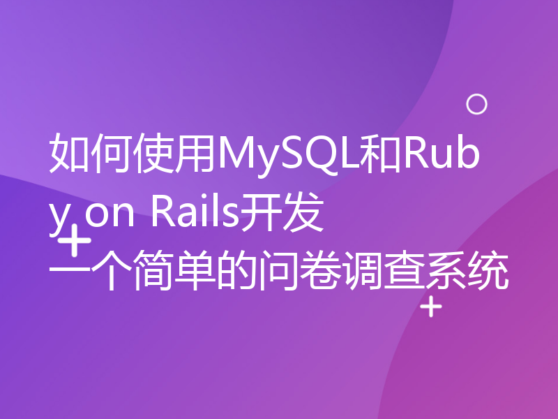 如何使用MySQL和Ruby on Rails开发一个简单的问卷调查系统