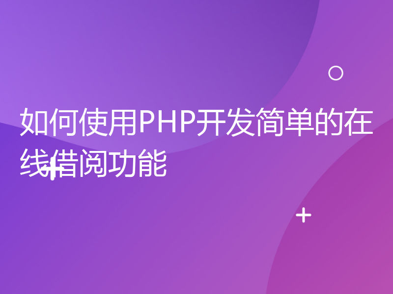 如何使用PHP开发简单的在线借阅功能