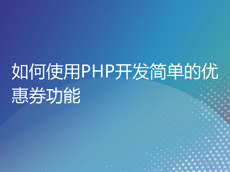 如何使用PHP开发简单的优惠券功能